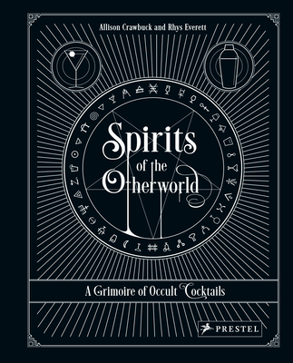 Spirits of the Otherworld: A Grimoire of Occult Cocktails and Drinking Rituals - Allison Crawbuck