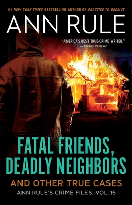 Fatal Friends, Deadly Neighbors, 16: Ann Rule's Crime Files Volume 16 - Ann Rule