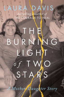 The Burning Light of Two Stars: A Mother-Daughter Story - Laura Davis