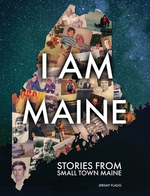 I Am Maine: Stories From Small Town Maine - Jeremy Flagg
