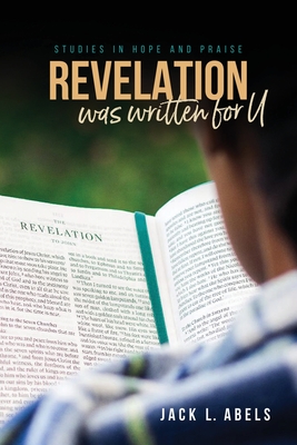 Revelation Was Written for U: Studies in Hope and Praise - Jack L. Abels