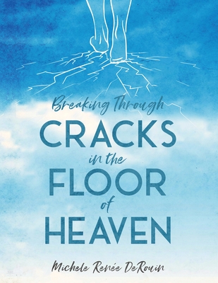 Breaking Through Cracks in the Floor of Heaven - Michele Derouin