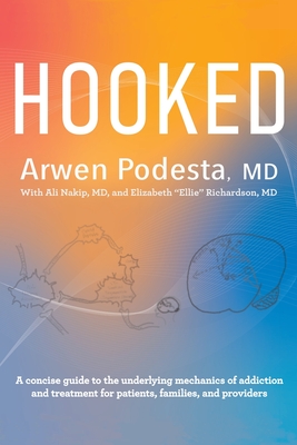 Hooked: A concise guide to the underlying mechanics of addiction and treatment for patients, families, and providers - Arwen Podesta