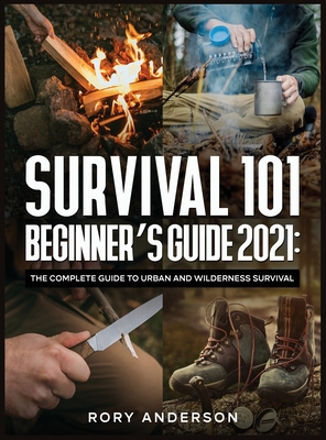 Coperta cărții 'Survival 101 Beginner's Guide 2021: The Complete Guide To Urban And Wilderness Survival - Rory Ander'