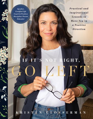 If It's Not Right, Go Left: Practical and Inspirational Lessons to Move You in a Positive Direction - Kristen Glosserman