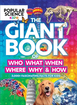Popular Science Kids: The Giant Book of Who, What, When, Where, Why & How: 1,001 Fascinating Facts for Kids - Centennial Books