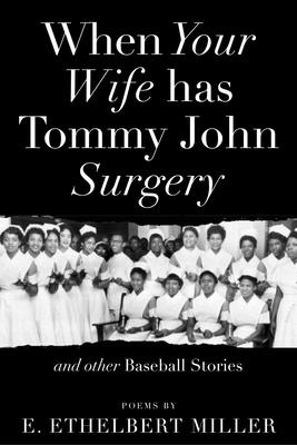 When Your Wife Has Tommy John Surgery and Other Baseball Stories: Poems - E. Ethelbert Miller
