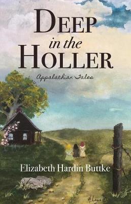 Deep in the Holler: Appalachian Tales - Elizabeth Hardin Buttke