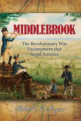 Middlebrook: The Encampment That Saved America - Robert Mayers