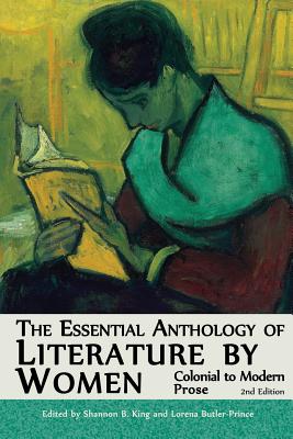 The Essential Anthology of Literature by Women: Colonial to Modern Prose (Second Edition) - Shannon B. King