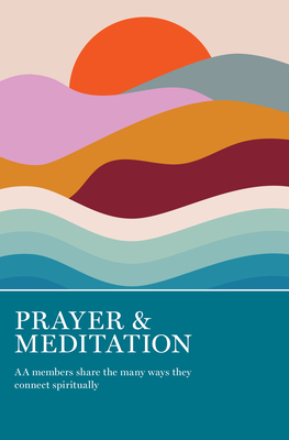 Prayer & Meditation: AA Members Share the Many Ways They Connect Spiritually - Aa Grapevine