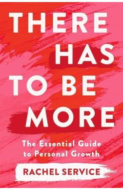 Coperta cărții 'There Has To Be More: The Essential Guide to Personal Growth - Rachel Service'