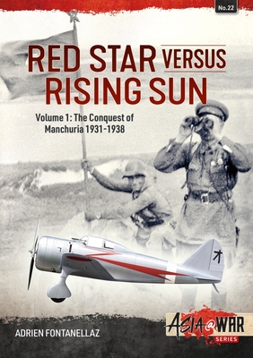 Red Star Versus Rising Sun: Volume 1: The Conquest of Manchuria 1931-1938 - Adrien Fontanellaz