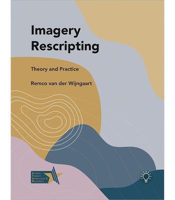 Imagery Rescripting: Theory and Practice - Remco Van Der Winjgaart