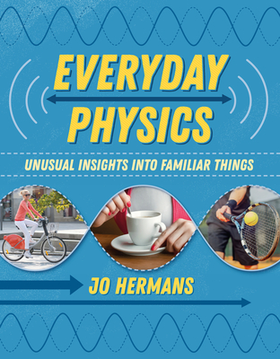 Everyday Physics: Unusual Insights Into Familiar Things - Jo Hermans