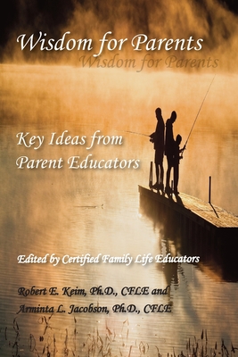 Wisdom for Parents: Key Ideas from Parent Educators - Robert E. Keim