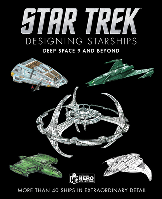 Star Trek Designing Starships: Deep Space Nine and Beyond - Ben Robinson
