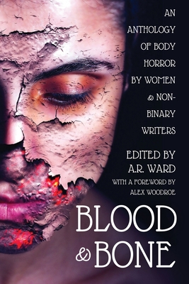Blood and Bone: An Anthology of Body Horror by Women and Non-Binary Writers - A. R. Ward
