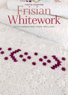 Frisian Whitework: Dutch Embroidery from Friesland - Yvette Stanton