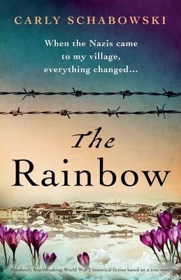 The Rainbow: Absolutely heartbreaking World War 2 historical fiction based on a true story - Carly Schabowski