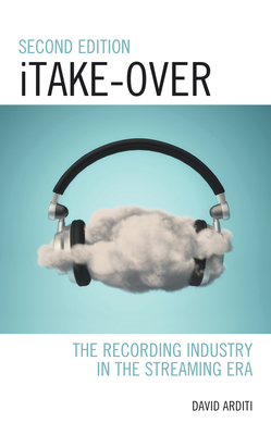 Itake-Over: The Recording Industry in the Streaming Era - David Arditi