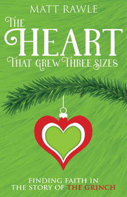The Heart That Grew Three Sizes: Finding Faith in the Story of the Grinch - Matthew Rawle