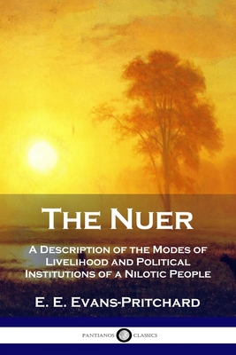 The Nuer: A Description of the Modes of Livelihood and Political Institutions of a Nilotic People - E. E. Evans-pritchard