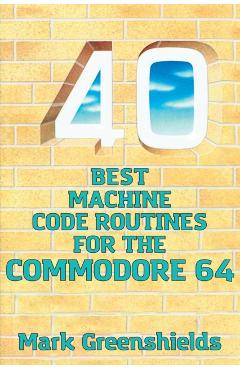 40 Best Machine Code Routines for the Commodore 64 - Mark Greenshields