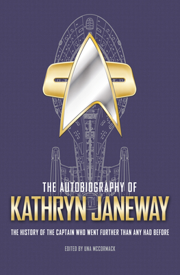 The Autobiography of Kathryn Janeway: Captain Janeway of the USS Voyager Tells the Story of Her Life in Starfleet, for Fans of Star Trek - Una Mccormack