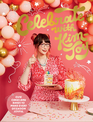 Celebrate with Kim-Joy: Cute Cakes and Bakes to Make Every Occasion Joyful - Kim-joy