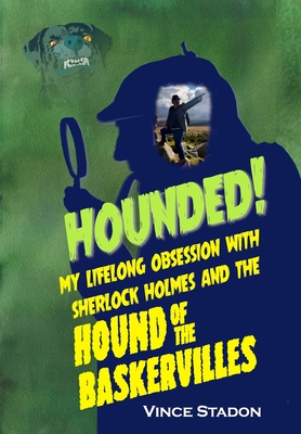 Hounded: My lifelong obsession with Sherlock Holmes And The Hound of The Baskervilles - Vince Stadon