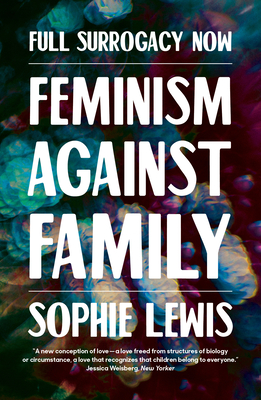Full Surrogacy Now: Feminism Against Family - Sophie Lewis