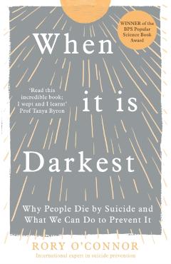 When It Is Darkest: Why People Die by Suicide and What We Can Do to Prevent It - Rory O'connor
