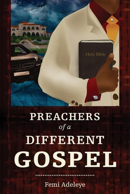 Preachers of a Different Gospel: A Pilgrim's Reflections on Contemporary Trends in Christianity - Femi B. Adeleye