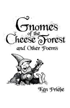 Gnomes of the Cheese Forest and Other Poems - Ken Priebe