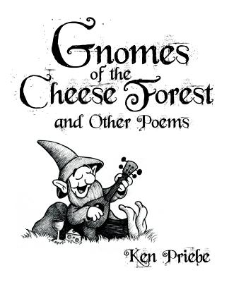 Gnomes of the Cheese Forest and Other Poems - Ken Priebe