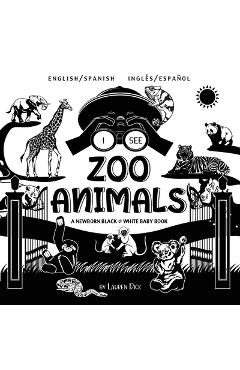 Coperta cărții 'I See Zoo Animals: Bilingual (English / Spanish) (Ingl�s / Espa�ol) A Newborn Black & White Baby Book (High-Contrast'
