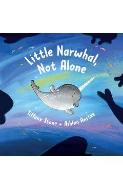 Coperta cărții 'Little Narwhal, Not Alone - Tiffany Stone'