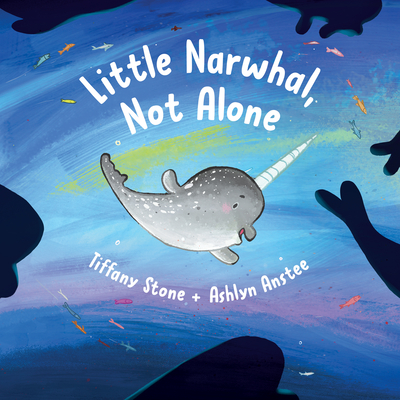 Little Narwhal, Not Alone - Tiffany Stone