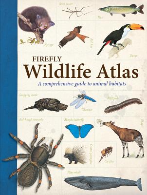 Firefly Wildlife Atlas: A Comprehensive Guide to Animal Habitats - John Farndon