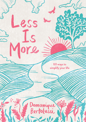 Less Is More: 101 Ways to Simplify Your Life - Domonique Bertolucci