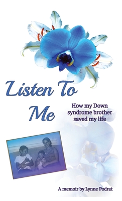 Listen To Me: How My Down Syndrome Brother Saved My Life - Lynne Podrat