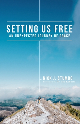Setting Us Free: An Unexpected Journey of Grace - Nick J. Stumbo