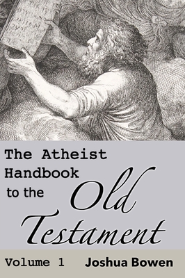 The Atheist Handbook to the Old Testament - Joshua Aaron Bowen