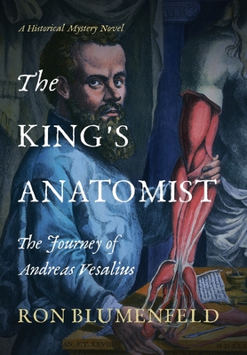 The King's Anatomist: The Journey of Andreas Vesalius - Ron Blumenfeld