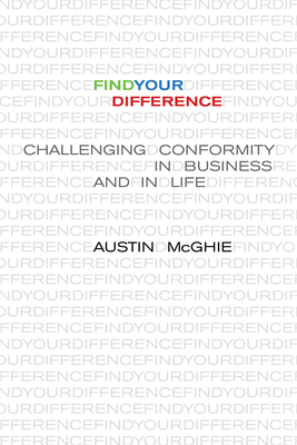 Find Your Difference: Challenging Conformity in Business and in Life - Austin Mcghie