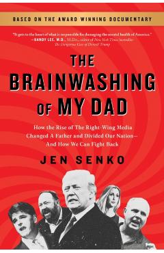 Brainwashing of My Dad: How the Rise of the Right-Wing Media Changed a Father and Divided Our Nation--And How We Can Fight Back - Jen Senko
