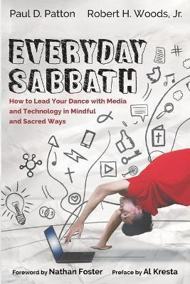 Everyday Sabbath: How to Lead Your Dance with Media and Technology in Mindful and Sacred Ways - Paul D. Patton