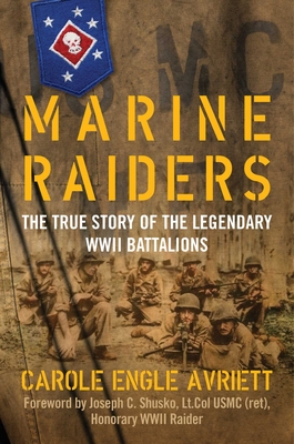 Marine Raiders: The True Story of the Legendary WWII Battalions - Carole Engle Avriett