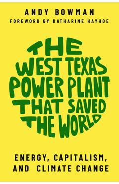 Coperta cărții 'The West Texas Power Plant That Saved the World: Energy, Capitalism, and Climate Change - Andy Bowman'
